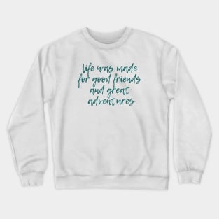 Good Friends and Great Adventures Crewneck Sweatshirt